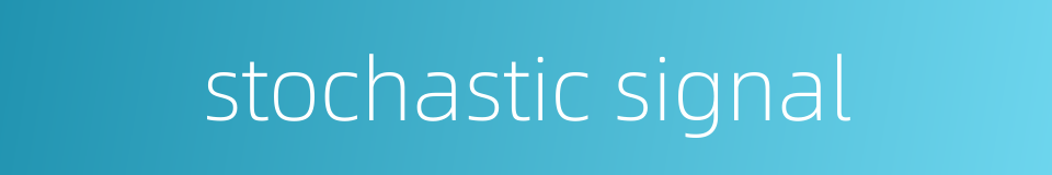 stochastic signal的同义词