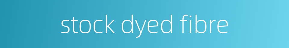 stock dyed fibre的同义词