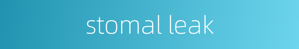 stomal leak的同义词