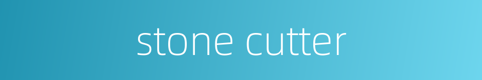 stone cutter的同义词