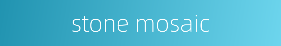 stone mosaic的同义词