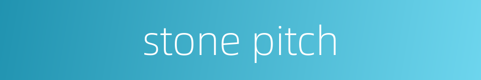 stone pitch的同义词