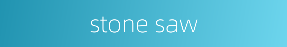 stone saw的同义词