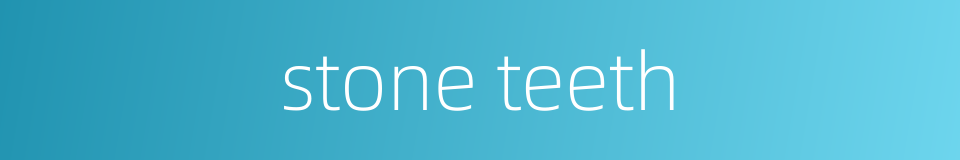 stone teeth的同义词