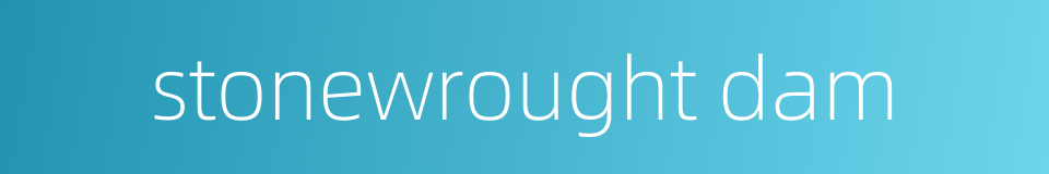 stonewrought dam的同义词