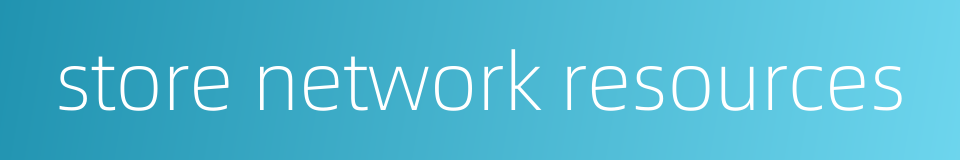 store network resources的同义词