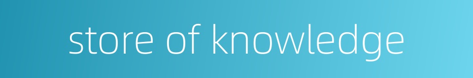 store of knowledge的同义词