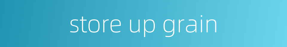store up grain的同义词