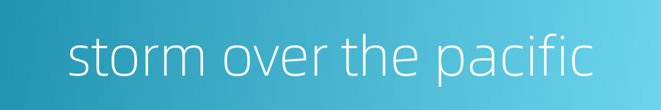 storm over the pacific的同义词