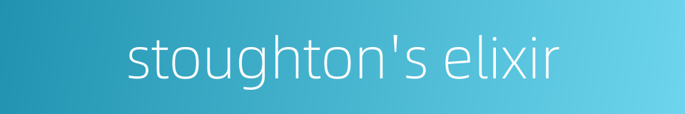 stoughton's elixir的同义词