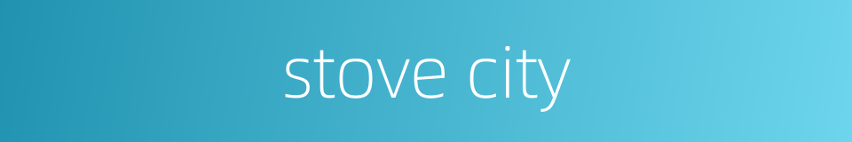 stove city的同义词