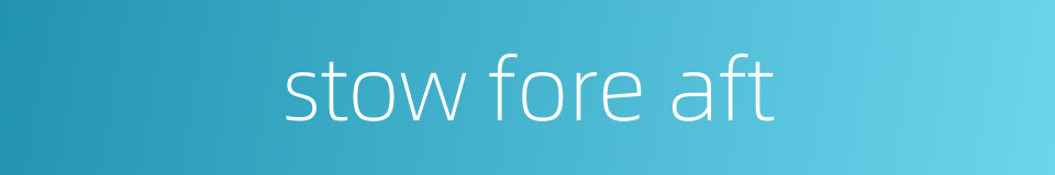 stow fore aft的同义词