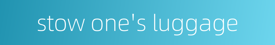 stow one's luggage的同义词