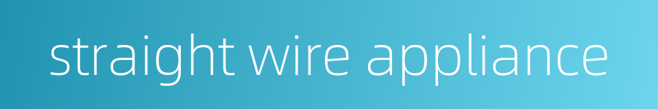 straight wire appliance的同义词