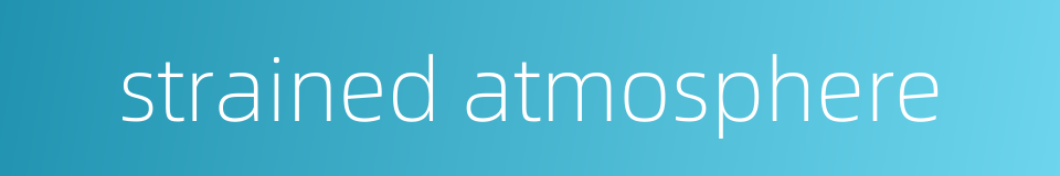 strained atmosphere的同义词