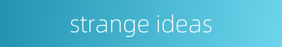 strange ideas的同义词