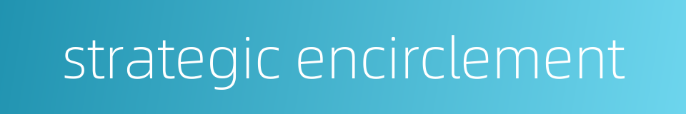 strategic encirclement的同义词