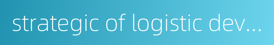 strategic of logistic development的同义词
