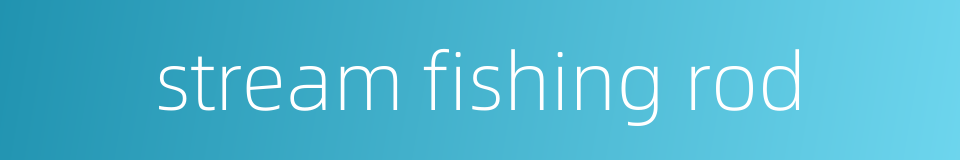 stream fishing rod的同义词