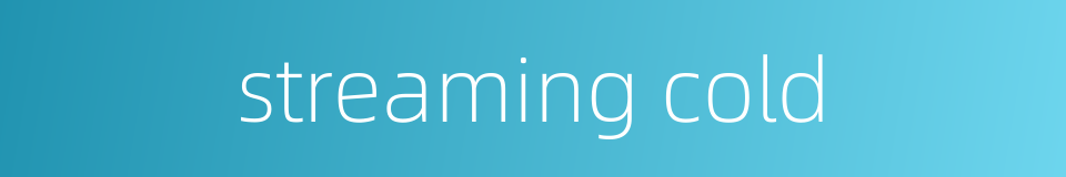 streaming cold的同义词