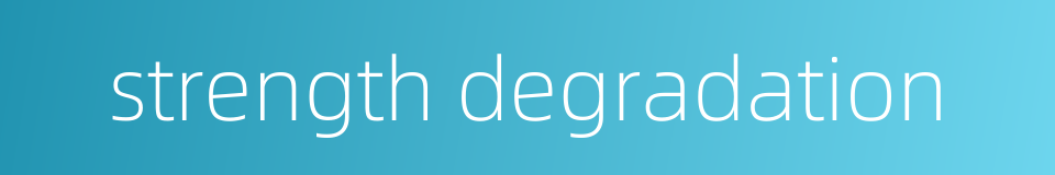 strength degradation的同义词
