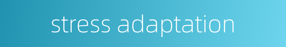 stress adaptation的同义词