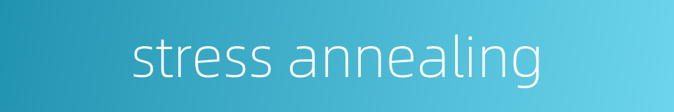 stress annealing的同义词
