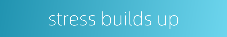 stress builds up的同义词