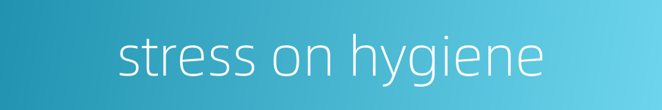 stress on hygiene的同义词