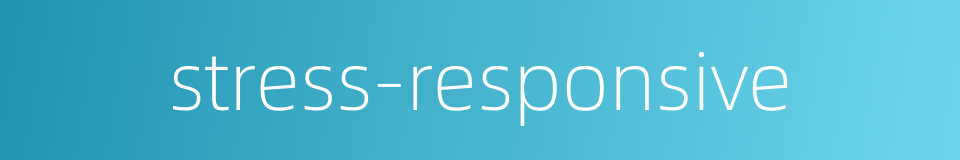 stress-responsive的同义词