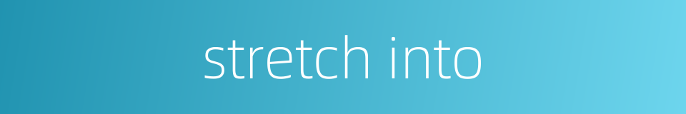 stretch into的同义词