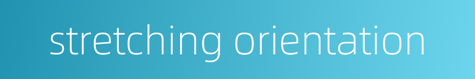stretching orientation的同义词