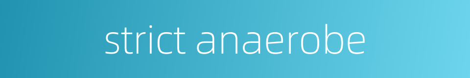 strict anaerobe的同义词