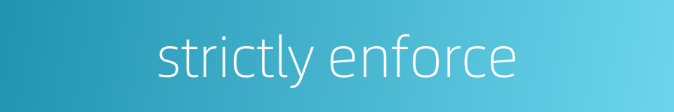 strictly enforce的同义词