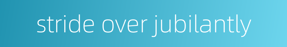 stride over jubilantly的同义词