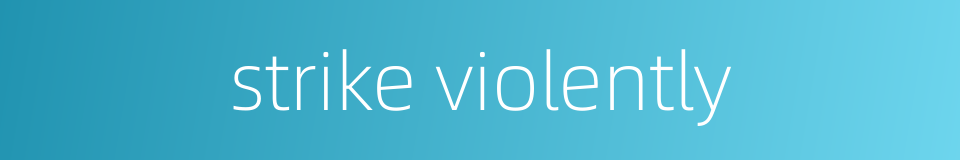strike violently的同义词