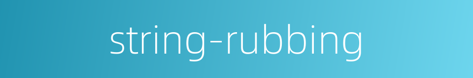 string-rubbing的同义词