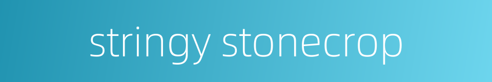 stringy stonecrop的同义词