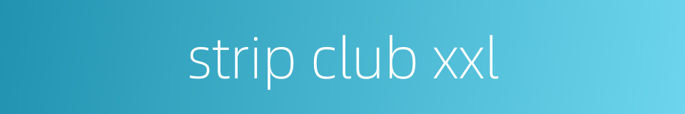 strip club xxl的同义词