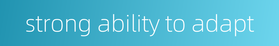 strong ability to adapt的同义词