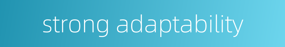 strong adaptability的同义词