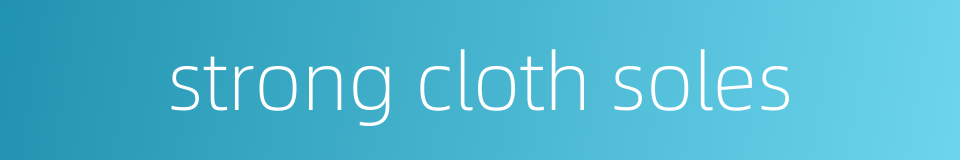 strong cloth soles的同义词
