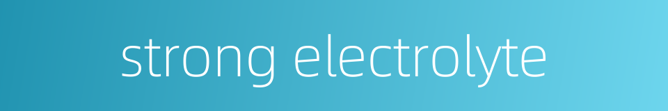 strong electrolyte的同义词