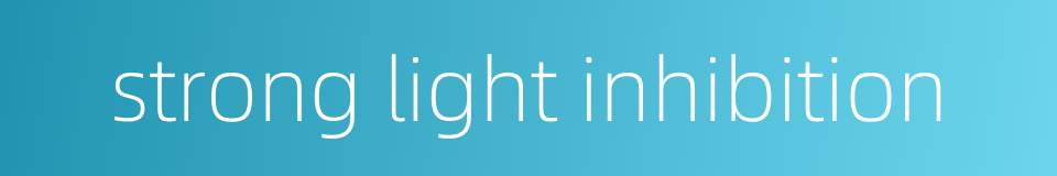 strong light inhibition的同义词