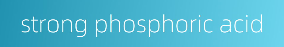 strong phosphoric acid的同义词