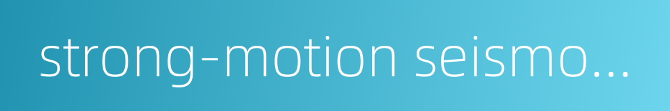 strong-motion seismograph的同义词