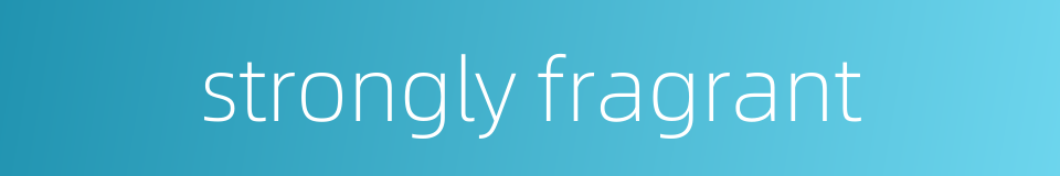 strongly fragrant的同义词