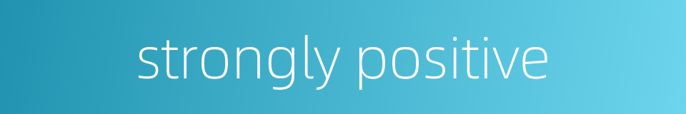 strongly positive的同义词