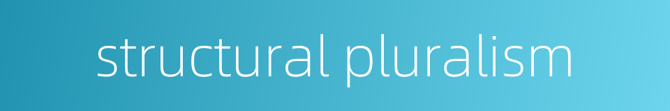 structural pluralism的同义词