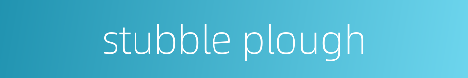 stubble plough的同义词